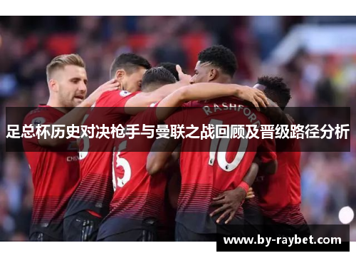 足总杯历史对决枪手与曼联之战回顾及晋级路径分析