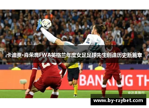 卡迪贾·肖荣膺FWA英格兰年度女足足球先生创造历史新篇章