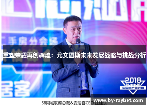 重塑荣耀再创辉煌：尤文图斯未来发展战略与挑战分析
